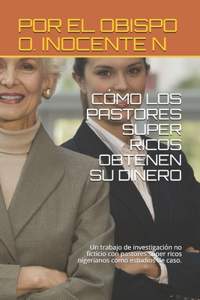 Cómo Los Pastores Super Ricos Obtenen Su Dinero