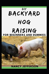 DIY Backyard Hog Raising For Beginners and Dummies