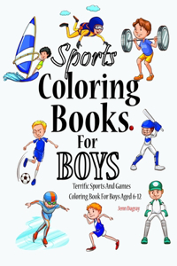 Sports Coloring Books For Boys: Terrific Sports And Games Coloring Book For Boys Aged 6-12