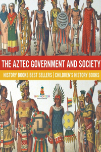 Aztec Government and Society - History Books Best Sellers Children's History Books