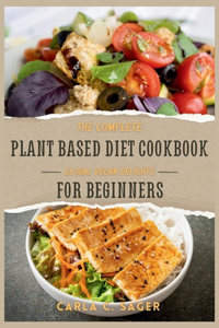 Complete Plant Based Diet Cookbook For Beginners