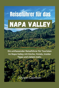 Reiseführer für das Napa Valley: Ein umfassender Reiseführer für Touristen im Napa Valley mit Küche, Hotels, Insider Tipps und vielem mehr.