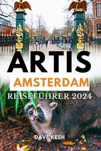 Artis Amsterdam Reiseführer 2024: Erweitern Sie Ihr Erlebnis: Entdecken Sie die Wunder von Artis Amsterdam und darüber hinaus