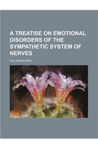 A Treatise on Emotional Disorders of the Sympathetic System of Nerves