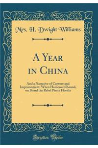 A Year in China: And a Narrative of Capture and Imprisonment, When Homeward Bound, on Board the Rebel Pirate Florida (Classic Reprint)