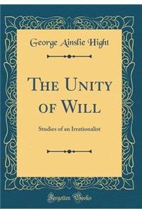 The Unity of Will: Studies of an Irrationalist (Classic Reprint): Studies of an Irrationalist (Classic Reprint)