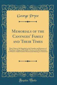 Memorials of the Canynges' Family and Their Times: Their Claim to Be Regarded as the Founders and Restorers of Westbury College and Redcliffe Church, Critically Examined, to Which Is Added Inedited Memoranda Relating to Chatterton (Classic Reprint)