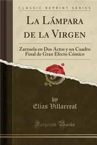 La Lï¿½mpara de la Virgen: Zarzuela En DOS Actos y Un Cuadro Final de Gran Efecto Cï¿½mico (Classic Reprint): Zarzuela En DOS Actos y Un Cuadro Final de Gran Efecto Cï¿½mico (Classic Reprint)