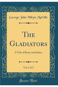 The Gladiators, Vol. 2 of 2: A Tale of Rome and Judaea (Classic Reprint)