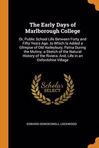 The Early Days of Marlborough College: Or, Public School Life Between Forty and Fifty Years Ago. to Which Is Added a Glimpse of Old Haileybury; Patna