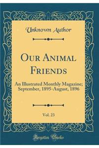 Our Animal Friends, Vol. 23: An Illustrated Monthly Magazine; September, 1895-August, 1896 (Classic Reprint)