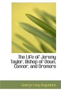 The Life of Jeremy Taylor, Bishop of Down, Connor, and Dromore