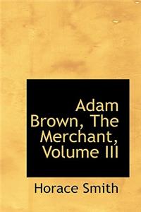 Adam Brown, the Merchant, Volume III