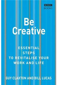 Be Creative: Essential Steps to Revitalise Your Work and Life