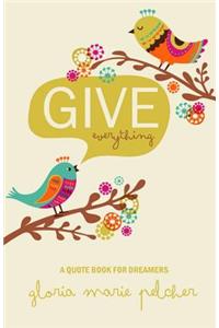 GIVE everything