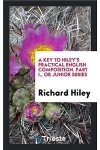 A Key to Hiley's Practical English Composition. Part I., or Junior Series