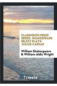Clarendon Press Series. Shakespeare Select Plays. Julius Caesar