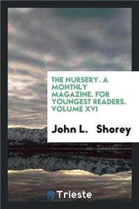 Nursery. a Monthly Magazine. for Youngest Readers. Volume XVI