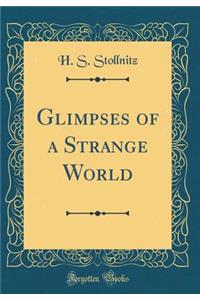 Glimpses of a Strange World (Classic Reprint)