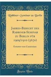 Jahres-Bericht Des Rabbiner-Seminar Zu Berlin FÃ¼r 1909/1910 (5670): Erstattet Vom Curatorium (Classic Reprint)