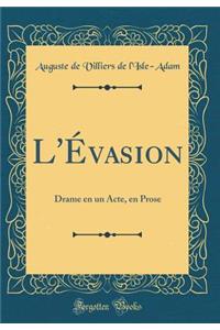 L'ï¿½vasion: Drame En Un Acte, En Prose (Classic Reprint)