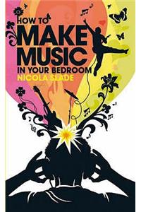 How to Make Music in Your Bedroom