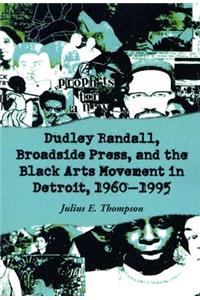 Dudley Randall, Broadside Press, and the Black Arts Movement in Detroit, 1960-1995