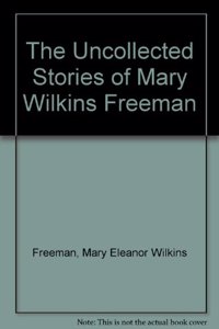Uncollected Stories of Mary Wilkins Freeman