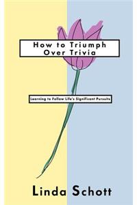 How to Triumph Over Trivia