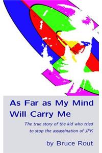 As Far as My Mind Will Carry Me: The True Story of the Kid Who Tried to Stop the Assassination of JFK.