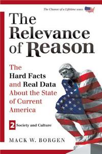 The Relevance of Reason: The Hard Facts and Real Data about the State of Current America: Society and Culture