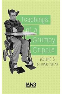 Teachings of a Grumpy Cripple: Volume Three
