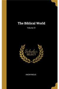 The Biblical World; Volume 31