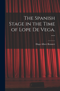 Spanish Stage in the Time of Lope De Vega. --