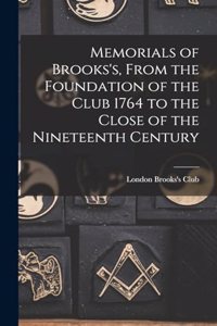 Memorials of Brooks's, From the Foundation of the Club 1764 to the Close of the Nineteenth Century