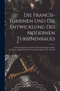 Die Francis-Turbinen Und Die Entwicklung Des Modernen Turbinenbaues