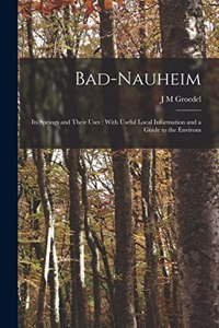 Bad-Nauheim: Its Springs and Their Uses: With Useful Local Information and a Guide to the Environs