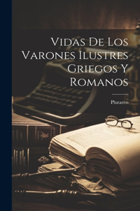 Vidas De Los Varones Ilustres Griegos Y Romanos