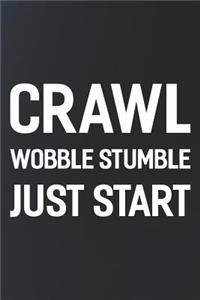 Crawl Wobble Stumble Just Start