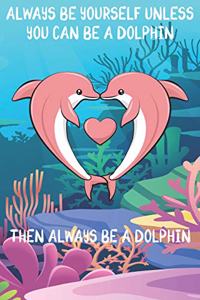 Always Be Yourself Unless You Can Be A Dolphins Then Always Be A Dolphins