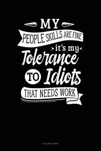My People Skills Are Fine It's My Tolerance To Idiots That Needs Work