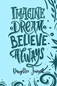 Imagine, Dream, Believe Always - Daughter Journal
