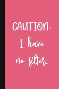 Caution. I Have No Filter.: A Cute + Funny Office Humor Notebook - Colleague Gifts - Cool Gag Gifts For Women