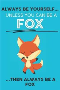 Always Be Your Self Unless You Can Be A Fox Then Always Be A Fox