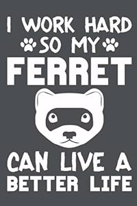 I Work Hard So My Ferret Can Live A Better Life