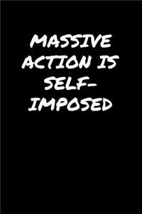 Massive Action Is Self Imposed&#65533;