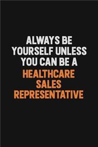 Always Be Yourself Unless You can Be A Healthcare Sales Representative
