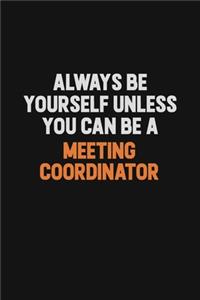 Always Be Yourself Unless You Can Be A Meeting Coordinator