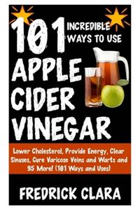 101 Incredible Ways to Use Apple Cider Vinegar