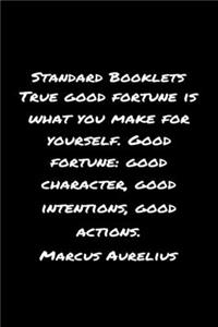 Standard Booklets True Good Fortune Is What You Make for Yourself Good Fortune Good Character Good Intentions Good Actions Marcus Aurelius